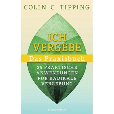 Ich vergebe - Das Praxisbuch, Taschenbuch von Colin C. Tipping, Goldmann, 978-3-442-22406-7