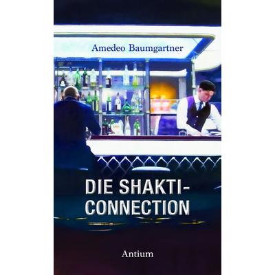 Die Shakti-Connection, Taschenbuch von Amedeo Baumgartner, Antium Verlag, 978-3-907132-35-7