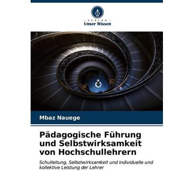 Pädagogische Führung und Selbstwirksamkeit von Hochschullehrern, Taschenbuch von Mbaz Nauege, Verlag Unser Wissen, 978-620-6-86667-1