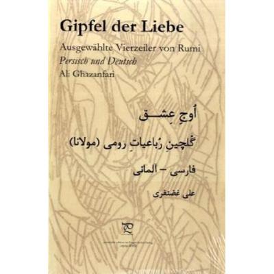 Gipfel der Liebe. Ausgewählte Vierzeiler von Rumi, Gebundene Ausgabe von Dschalal ad-Din Muhammad Rumi,Ali Ghazanfari, Engelsdorfer Verlag,