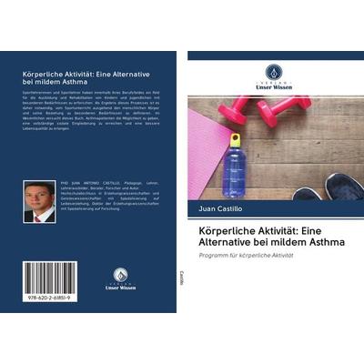 Körperliche Aktivität: Eine Alternative bei mildem Asthma, Taschenbuch von Juan Castillo, Sciencia Scripts, 978-620-2-61851-9
