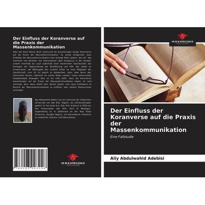 Der Einfluss der Koranverse auf die Praxis der Massenkommunikation, Taschenbuch von Aliy Abdulwahid Adebisi, Our Knowledge Publishing,
