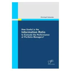 How Useful is the Information Ratio to Evaluate the Performance of Portfolio Managers?, Fachbücher von Christoph Schneider
