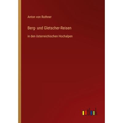 Berg- und Gletscher-Reisen, Taschenbuch von Anton Ruthner, Outlook, 978-3-368-60530-8