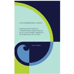 Con aprendido canto : tradiciones poéticas y perspectivas ideolgicas en el canc, Fachbücher von Antonio Gargano
