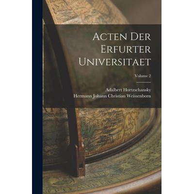 Acten Der Erfurter Universitaet; Volume 2, Taschenbuch von Hermann Johann Christian Weissenborn,Adalbert Hortzschansky, Tradd Street Press,