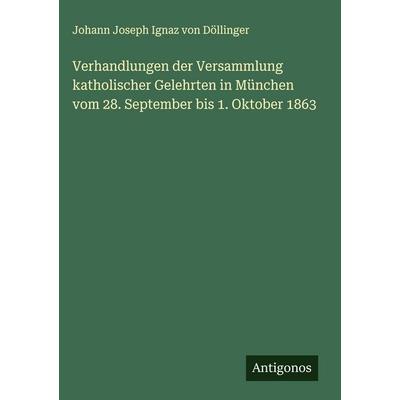 Verhandlungen der Versammlung katholischer Gelehrten in München vom 28. September bis 1. Oktober 1863, Gebundene Ausgabe von Johann Joseph Ignaz