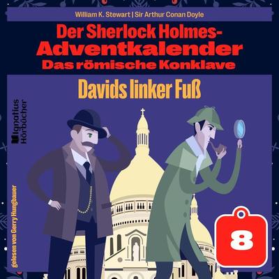 Davids linker Fuß (Der Sherlock Holmes-Adventkalender: Das römische Konklave, Folge 8) - William K. Stewart,Arthur Conan Doyle, Audio, 9783991629382