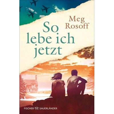 So lebe ich jetzt, Taschenbuch von Meg Rosoff, Fischer Sauerländer, 978-3-7335-0940-8
