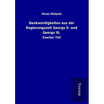 Denkwürdigkeiten aus der Regierungszeit Georgs II. und Georgs III., Gebundene Ausgabe von Horaz Walpole, BoD - Books on Demand