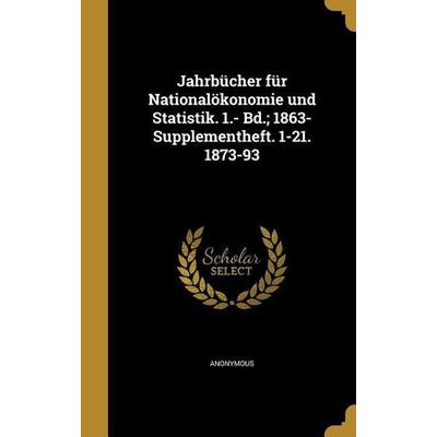 Jahrbücher für Nationalökonomie und Statistik. 1.- Bd.; 1863- Supplementheft. 1-21. 1873-93, Gebundene Ausgabe von , Creative Media Partners, LLC,