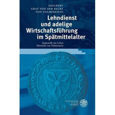 Lehndienst und adelige Wirtschaftsführung im Spätmittelalter, Gebundene Ausgabe von Adelbert Graf der Recke Volmerstein, Universitätsverlag Winter