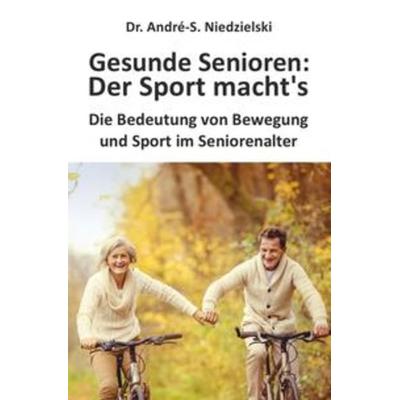 Gesunde Senioren - Der Sport macht's; Taschenbuch von André-S. Niedzielski, Epubli, 978-3-7541-4753-5