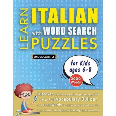 LEARN ITALIAN WITH WORD SEARCH PUZZLES FOR KIDS 6 - 8 - Discover How to Improve Foreign Language Skills with a Fun Vocabulary Builder. Find 2000 Words