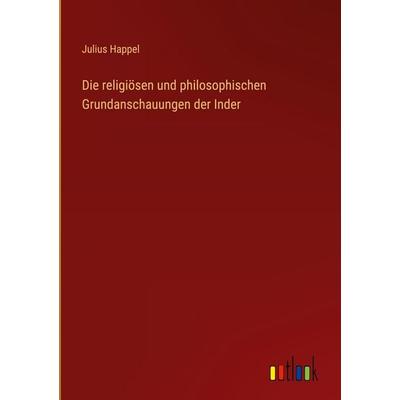 Die religiösen und philosophischen Grundanschauungen der Inder, Gebundene Ausgabe von Julius Happel, Outlook, 978-3-368-25399-8
