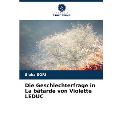 Die Geschlechterfrage in La bâtarde von Violette LEDUC, Taschenbuch von Siaka Sori, Verlag Unser Wissen, 978-620-3-56233-0