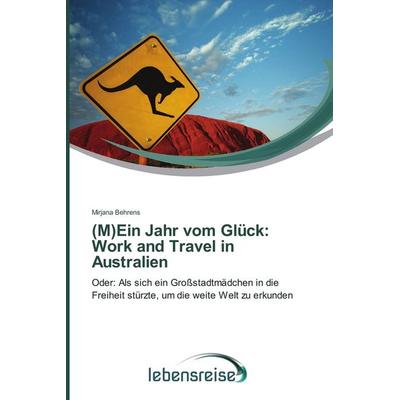 (M)Ein Jahr vom Glück: Work and Travel in Australien, Taschenbuch von Mirjana Behrens, Verlag Lebensreise, 978-3-639-70677-2