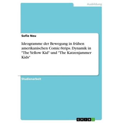 Ideogramme der Bewegung in frühen amerikanischen Comic-Strips. Dynamik in 'The Yellow Kid' und 'The Katzenjammer Kids'; Taschenbuch von Sofie Neu,