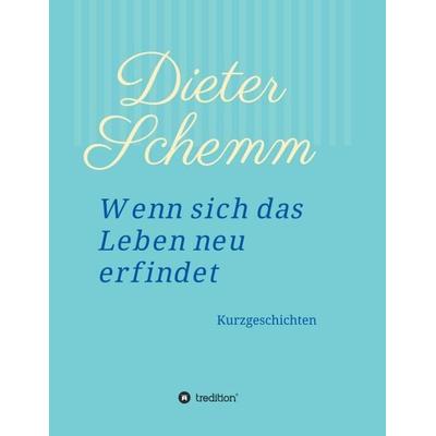 Wenn sich das Leben neu erfindet, Taschenbuch von Dieter Schemm, Tredition, 978-3-347-18428-2
