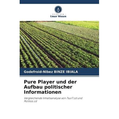 Pure Player und der Aufbau politischer Informationen, Taschenbuch von Godefroid-Nibez Binze Ibiala, Verlag Unser Wissen, 978-620-5-33022-7