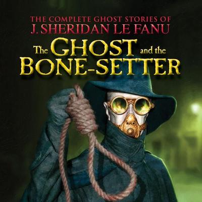 The Ghost and the Bone-setter - J. Sheridan Le Fanu, Audio, 9781874703617