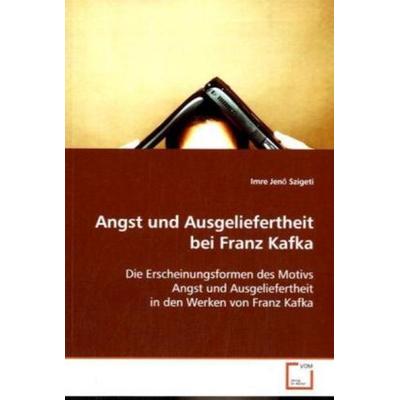 Szigeti, I: Angst und Ausgeliefertheit bei Franz Kafka, Taschenbuch von Imre Jeno Szigeti, VDM, 978-3-639-10633-6