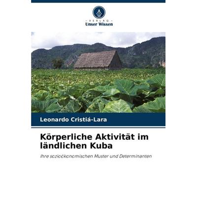 Körperliche Aktivität im ländlichen Kuba, Taschenbuch von Leonardo Cristiá-Lara, Verlag Unser Wissen, 978-620-3-91634-8