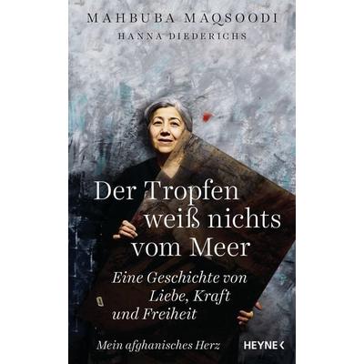 Der Tropfen weiß nichts vom Meer, Gebundene Ausgabe von Mahbuba Maqsoodi,Hanna Diederichs, Heyne, 978-3-453-20156-9