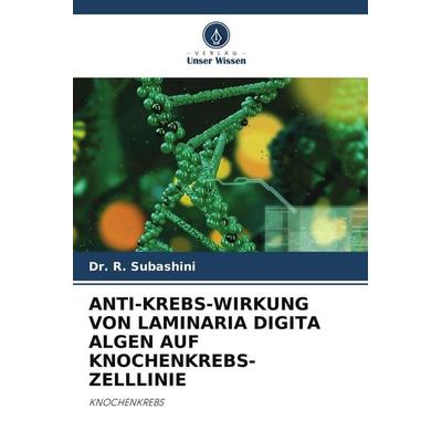 Anti-Krebs-Wirkung von Laminaria Digita Algen Auf Knochenkrebs-Zelllinie, Taschenbuch von R. Subashini, Verlag Unser Wissen, 978-620-3-80262-7