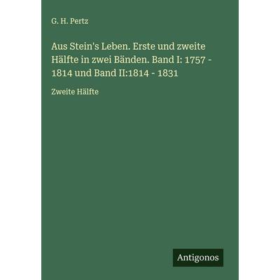 Aus Stein's Leben. Erste und zweite Hälfte in zwei Bänden. Band I: 1757 - 1814 und Band II:1814 - 1831, Gebundene Ausgabe von G. H. Pertz, Antigonos