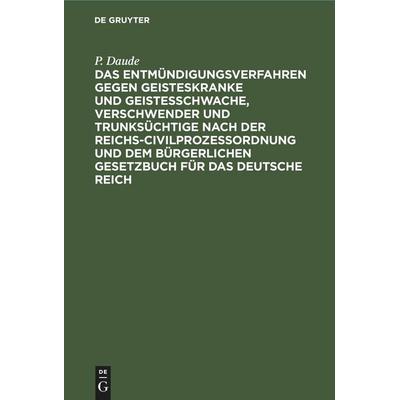Das Entmündigungsverfahren gegen Geisteskranke und Geistesschwache, Verschwender und Trunksüchtige nach der Reichs-Civilprozeßordnung und dem