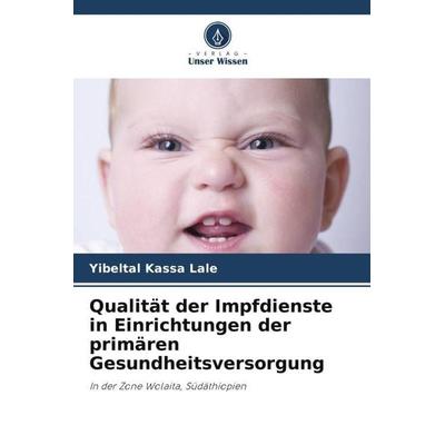 Qualität der Impfdienste in Einrichtungen der primären Gesundheitsversorgung, Taschenbuch von Yibeltal Kassa Lale, Verlag Unser Wissen,