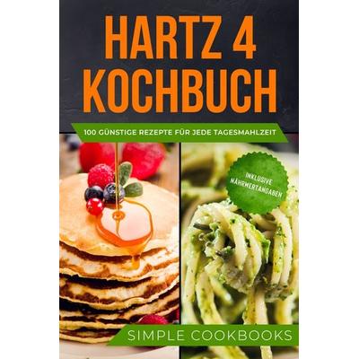 Hartz 4 Kochbuch: 100 günstige Rezepte für jede Tagesmahlzeit - Inklusive Nährwertangaben, Taschenbuch von Simple Cookbooks, Edition JT,