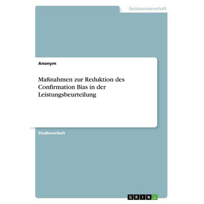Maßnahmen zur Reduktion des Confirmation Bias in der Leistungsbeurteilung, Taschenbuch von Anonym, GRIN, 978-3-346-74420-3