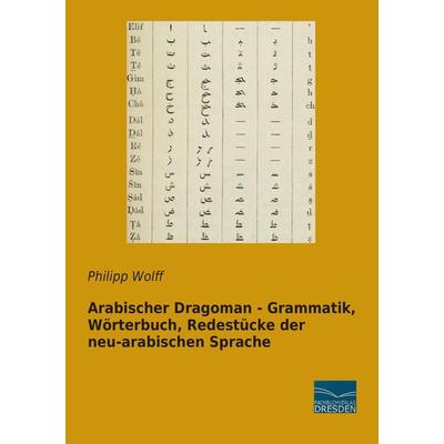 Arabischer Dragoman - Grammatik, Wörterbuch, Redestücke der neu-arabischen Sprache, Taschenbuch von Philipp Wolff, Fachbuchverlag Dresden,