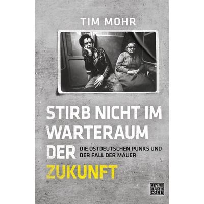 Stirb nicht im Warteraum der Zukunft, Gebundene Ausgabe von Tim Mohr, Heyne, 978-3-453-27127-2