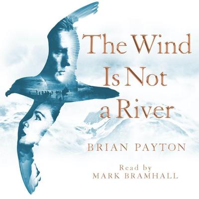 The Wind Is Not a River - Brian Payton, Audio, 9781447263715
