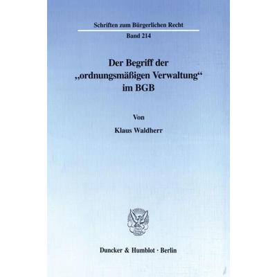 Der Begriff der 'ordnungsmäßigen Verwaltung' im BGB., Taschenbuch von Klaus Waldherr, Duncker & Humblot, 978-3-428-09435-6
