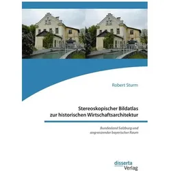 Stereoskopischer Bildatlas zur historischen Wirtschaftsarchitektur. Bundesland Salzburg und angrenze, Fachbücher von Robert Sturm