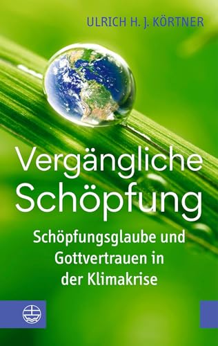 Körtner, Ulrich H. J. - Vergängliche Schöpfung: Schöpfungsglaube und Gottvertrauen in der Klimakrise - Preis vom 09.10.2026 07:28:09 h