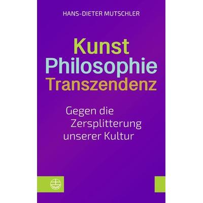 Kunst – Philosophie – Transzendenz, Taschenbuch von Hans-Dieter Mutschler, Evangelische Verlagsanstalt, 978-3-374-07676-5
