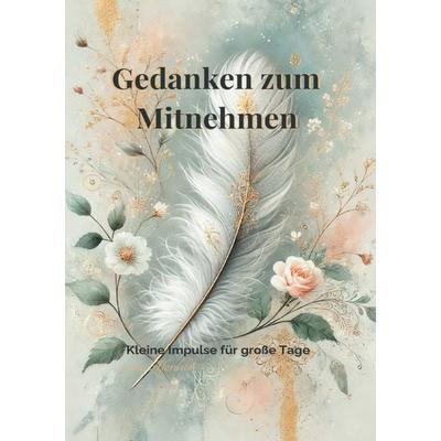 Gedanken zum Mitnehmen – Kleine Impulse für große Tage, Taschenbuch von Aferdita Wy, Epubli, 978-3-8190-8885-8