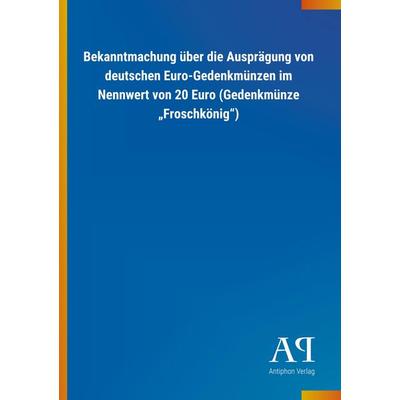 Bekanntmachung über die Ausprägung von deutschen Euro-Gedenk, Taschenbuch von Antiphon Verlag, Antiphon, 978-3-7314-4314-8
