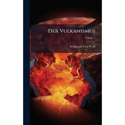 Der Vulkanismus, Gebundene Ausgabe von Ferdinand Wolff, Legare Street Press, 978-1-02-379076-5