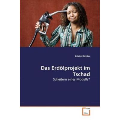 Richter, K: Das Erdölprojekt im Tschad, Taschenbuch von Kristin Richter, VDM, 978-3-639-26234-6