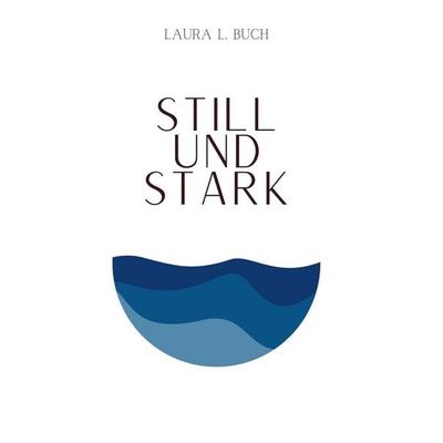 Still und stark, Taschenbuch von Laura L. Buch, BoD – Books on Demand, 978-3-7347-1630-0