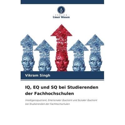 IQ, EQ und SQ bei Studierenden der Fachhochschulen, Taschenbuch von Vikram Singh, Verlag Unser Wissen, 978-620-9-92500-9