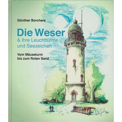 Die Weser & ihre Leuchttürme und Seezeichen, Gebundene Ausgabe von Günther Borchers, Isensee, Florian, GmbH, 978-3-7308-2335-4