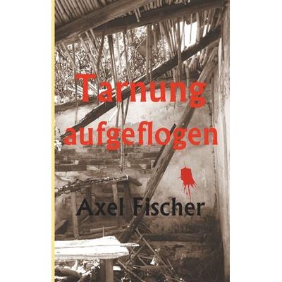 Tarnung aufgeflogen, Taschenbuch von Axel Fischer, BoD – Books on Demand, 978-3-7528-3015-6