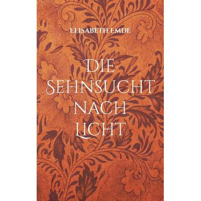 Die Sehnsucht nach Licht, Taschenbuch von Elisabeth Emde, BoD – Books on Demand